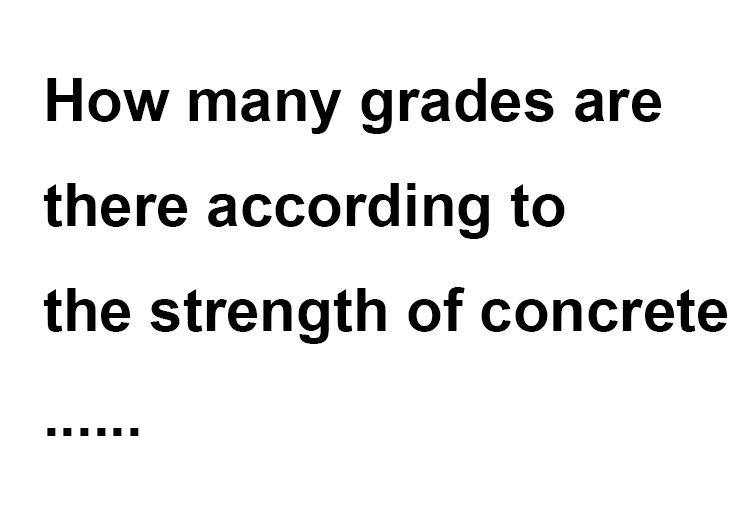 How many grades are there according to the strength of concrete