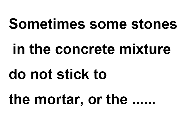 Sometimes some stones in the concrete mixture do not stick to the mortar, or the concrete mixture is as non-sticky as tofu dregs