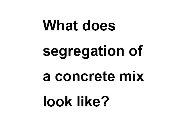 What does segregation of a concrete mix look like?