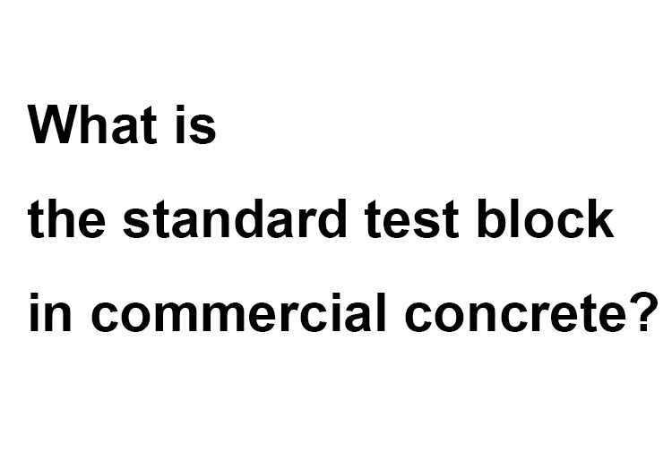 What is the standard test block in commercial concrete?